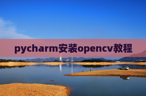 pycharm安装opencv教程 pycharm安装opencv教程